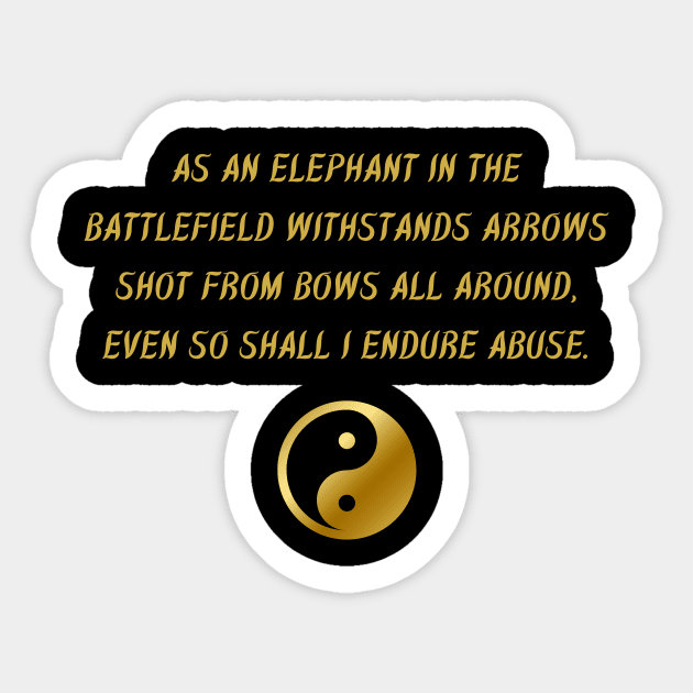 As An Elephant In The Battlefield Withstands Arrows Shot From Bows All Around, Even So Shall I Endure Abuse. Sticker by BuddhaWay